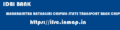 ifsc code of IDBI BANK MAHARASHTRA RATNAGIRI CHIPLUN STATE TRANSPORT BANK CHIPLUN IDBI BANK MAHARASHTRA RATNAGIRI CHIPLUN STATE TRANSPORT BANK CHIPLUN ifsc code